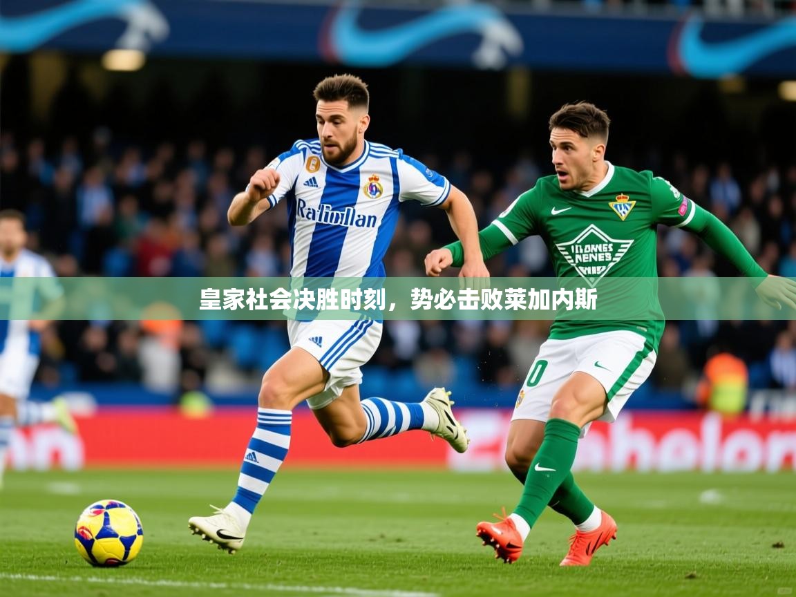 2025爱游戏体育官网皇家社会决胜时刻,势必击败莱加内斯 第2张