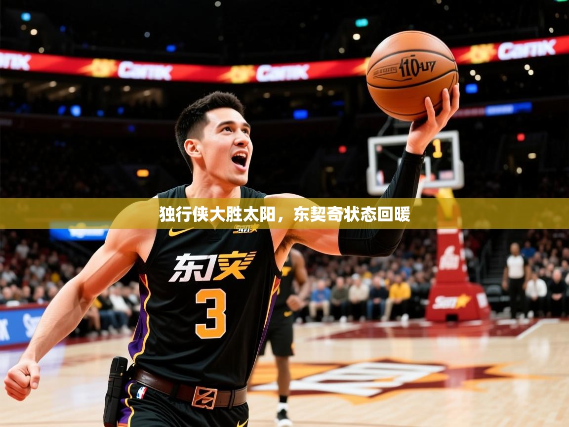 2025爱游戏体育官网网页登录独行侠大胜太阳,东契奇状态回暖 第4张