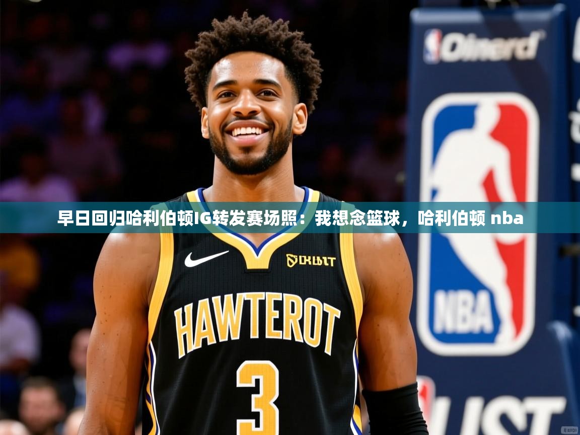 2025爱游戏体育在线app早日回归哈利伯顿IG转发赛场照:我想念篮球,哈利伯顿 nba 第3张