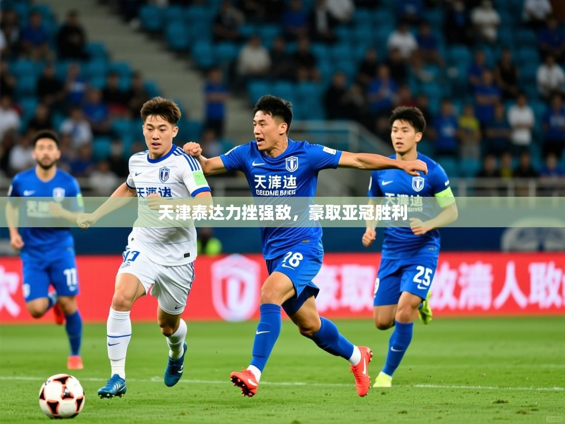 2025爱游戏体育(中国)官方网站天津泰达力挫强敌，豪取亚冠胜利  第3张
